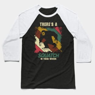 Bigfoot, Theres A Squatch In These Woods Baseball T-Shirt